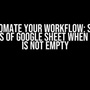 Automate Your Workflow: Send Contents of Google Sheet When One Cell is Not Empty