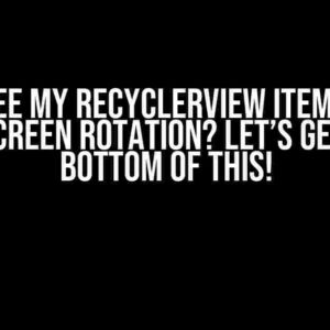 Can’t See My RecyclerView Item Except After Screen Rotation? Let’s Get to the Bottom of This!