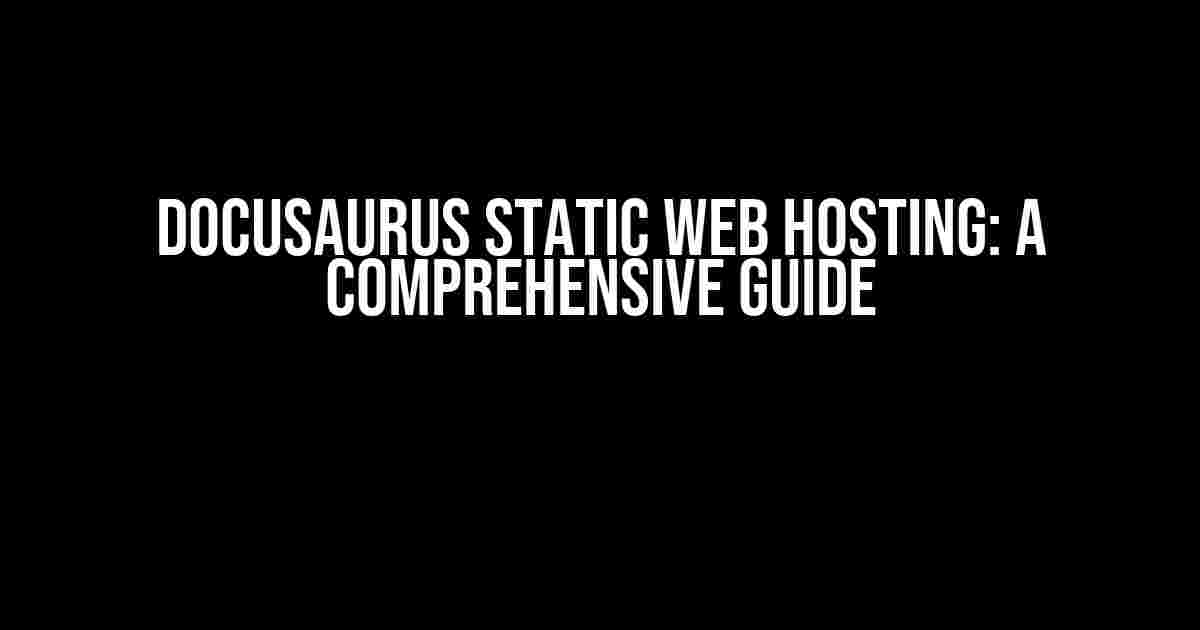 Docusaurus Static Web Hosting: A Comprehensive Guide