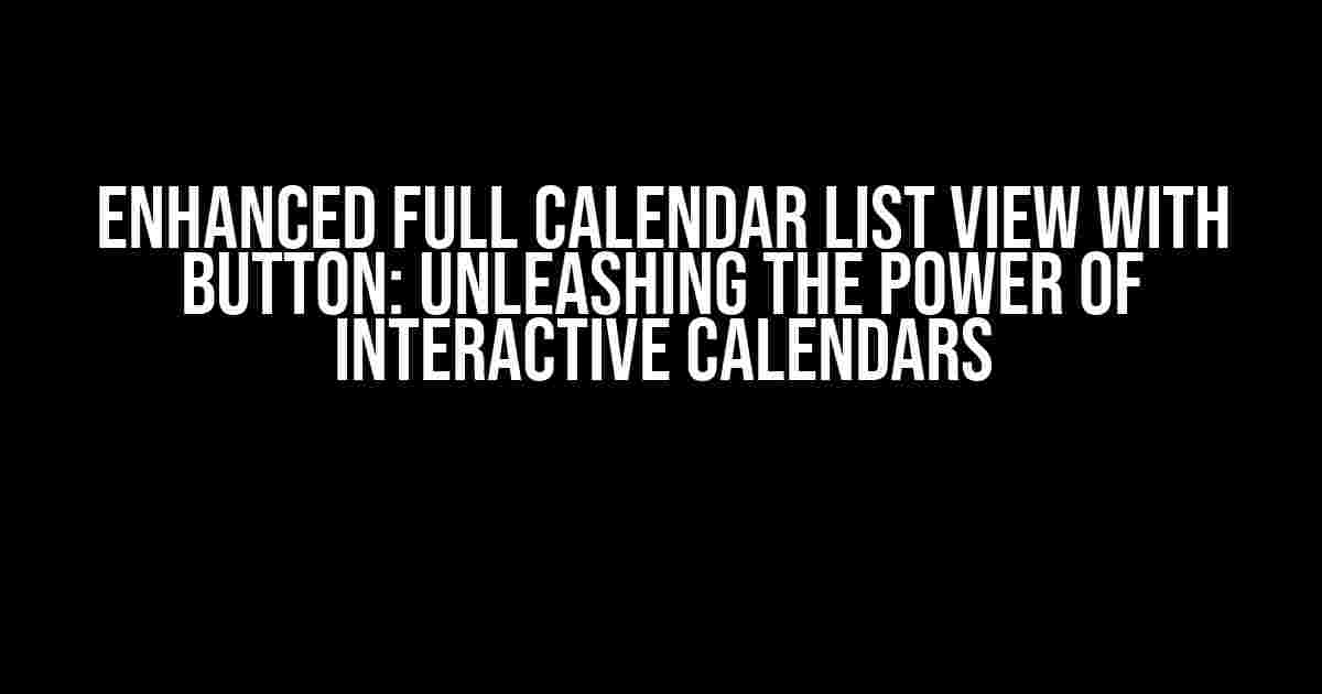 Enhanced Full Calendar List View with Button: Unleashing the Power of Interactive Calendars