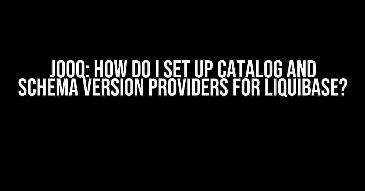 jOOQ: How do I set up Catalog and Schema Version Providers for Liquibase?