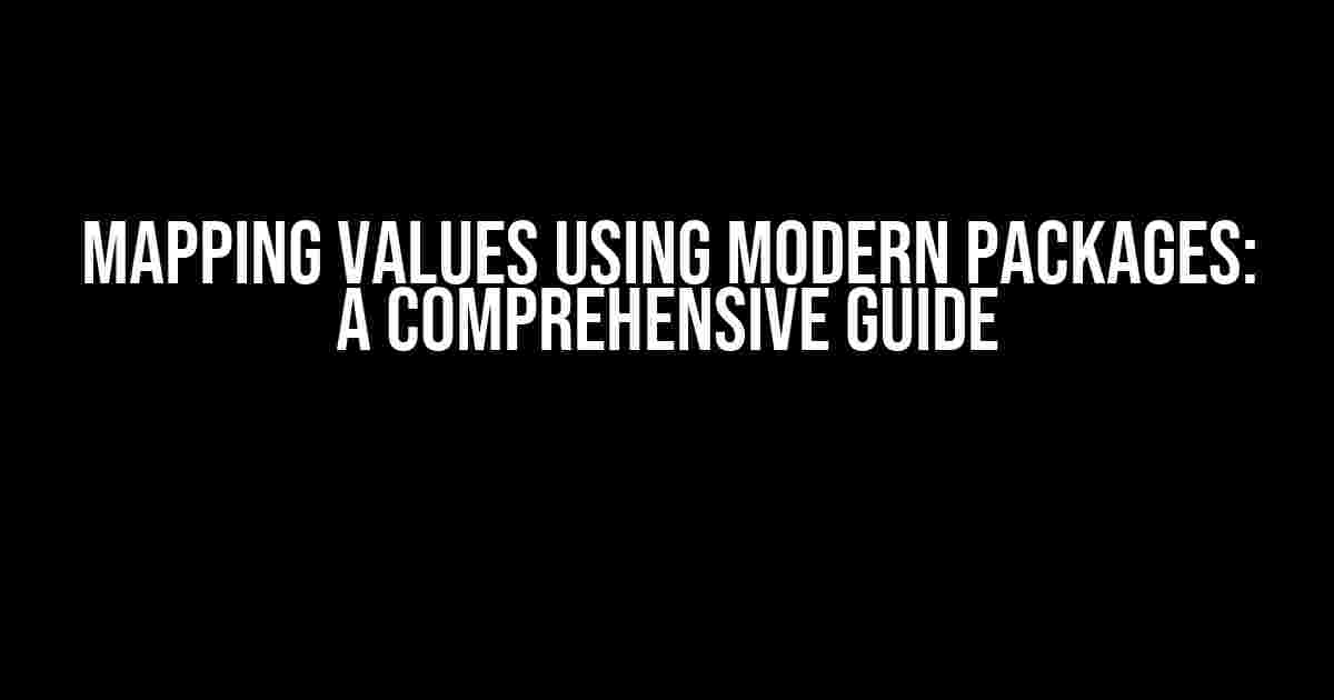 Mapping Values using Modern Packages: A Comprehensive Guide