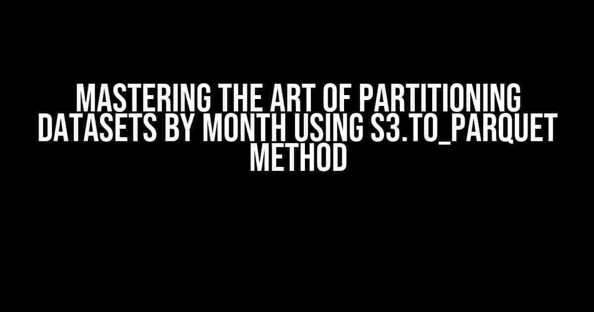 Mastering the Art of Partitioning Datasets by Month using S3.to_parquet Method