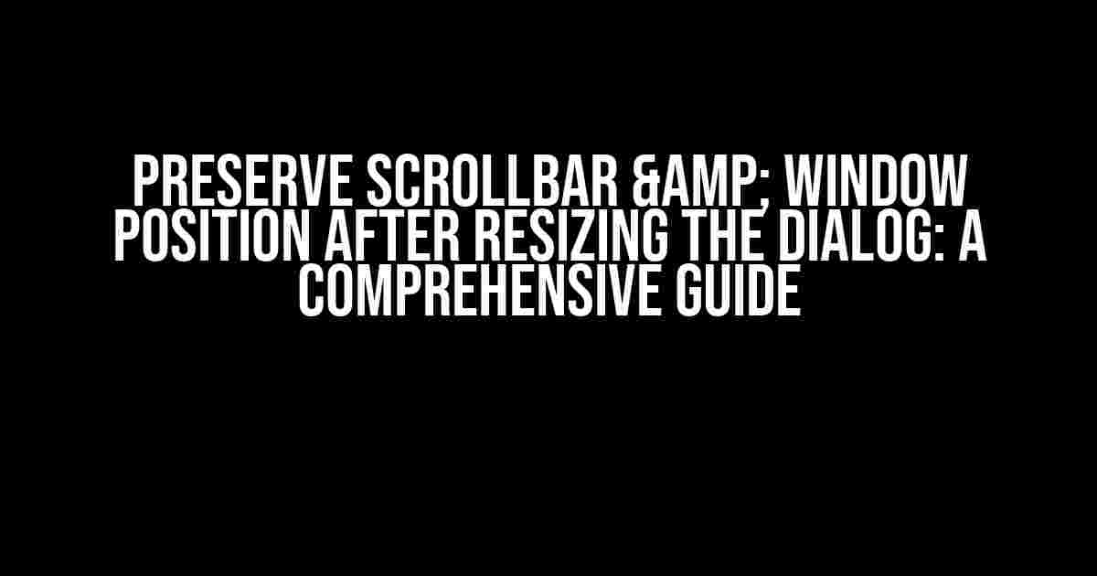 Preserve ScrollBar & Window position after resizing the Dialog: A Comprehensive Guide