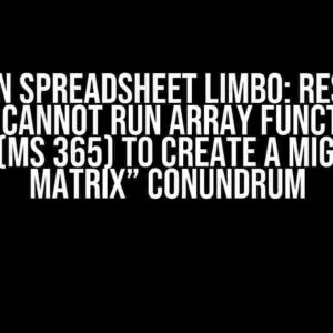 Stuck in Spreadsheet Limbo: Resolving the “I Cannot Run Array Function in Excel (MS 365) to Create a Migration Matrix” Conundrum