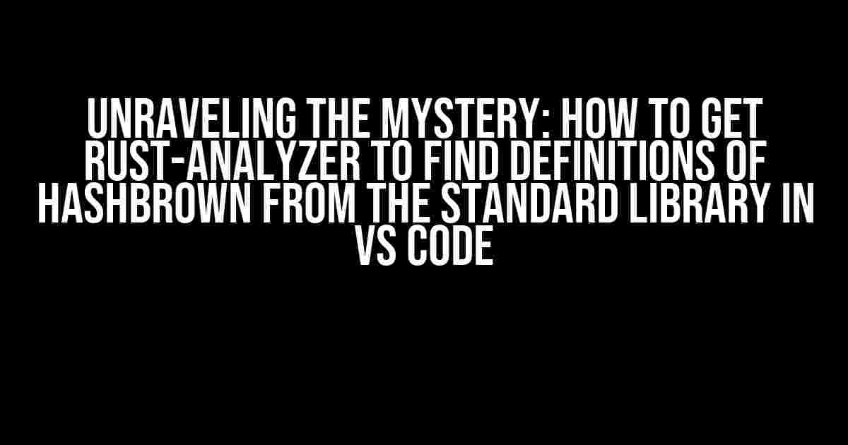 Unraveling the Mystery: How to Get Rust-Analyzer to Find Definitions of Hashbrown from the Standard Library in VS Code