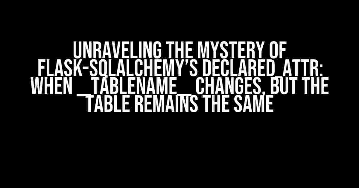 Unraveling the Mystery of Flask-SQLAlchemy’s declared_attr: When __tablename__ Changes, but the Table Remains the Same