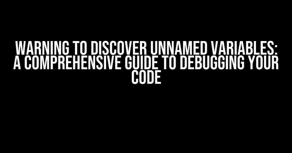 Warning to Discover Unnamed Variables: A Comprehensive Guide to Debugging Your Code